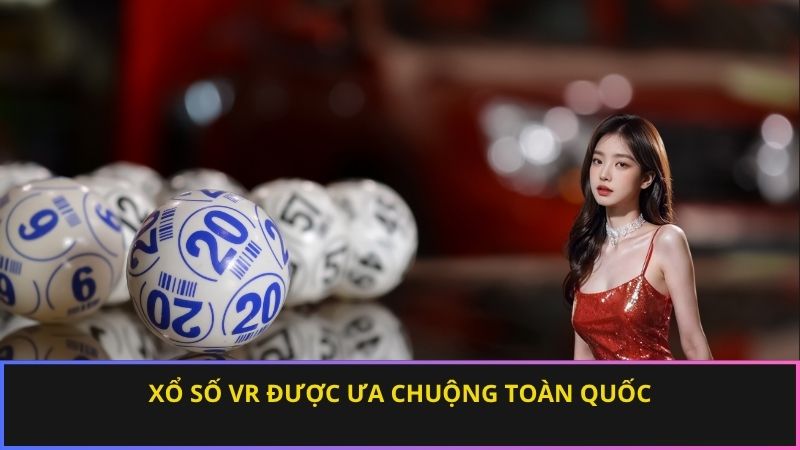 Xổ số VR được ưa chuộng toàn quốc